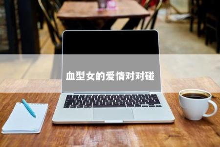 血型女的爱情对对碰